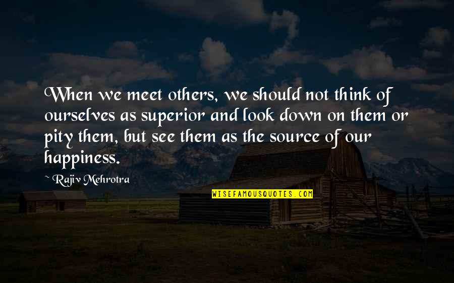 When They Look Down On You Quotes By Rajiv Mehrotra: When we meet others, we should not think