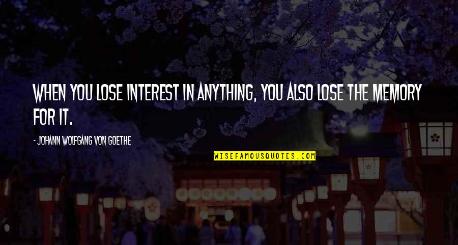 When They Lose Interest Quotes By Johann Wolfgang Von Goethe: When you lose interest in anything, you also