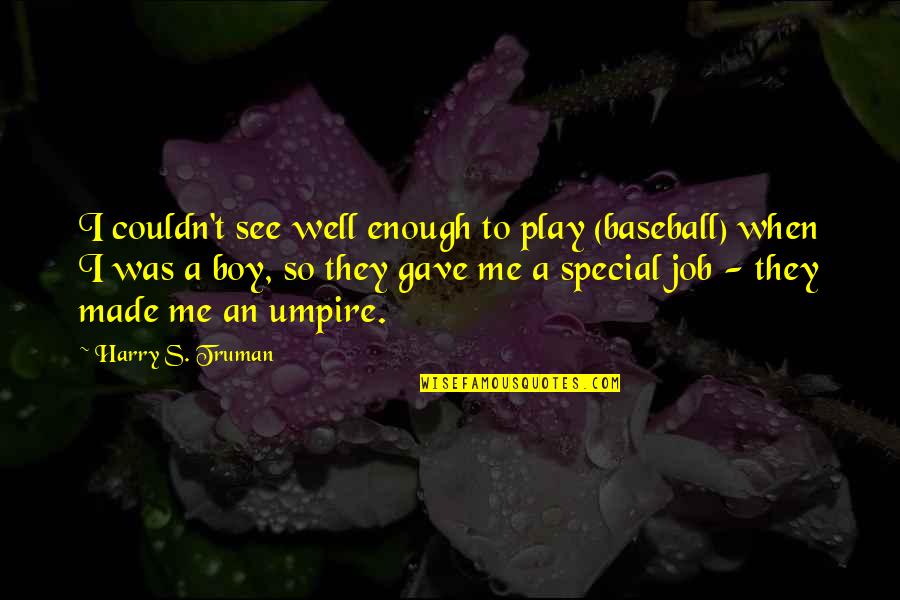 When They Play Quotes By Harry S. Truman: I couldn't see well enough to play (baseball)