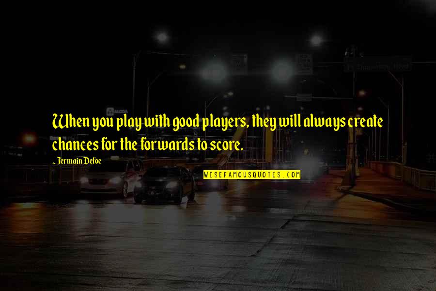 When They Play Quotes By Jermain Defoe: When you play with good players, they will