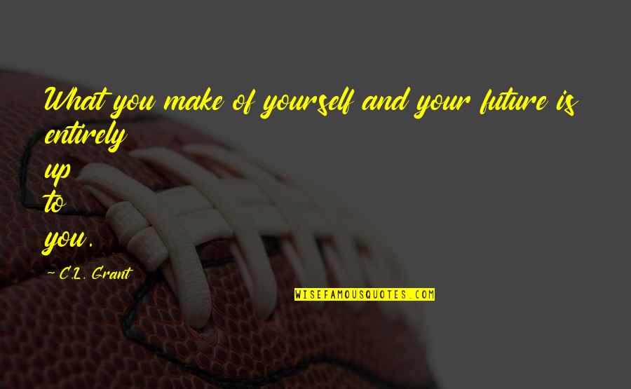 When They Read But Dont Reply Quotes By C.L. Grant: What you make of yourself and your future