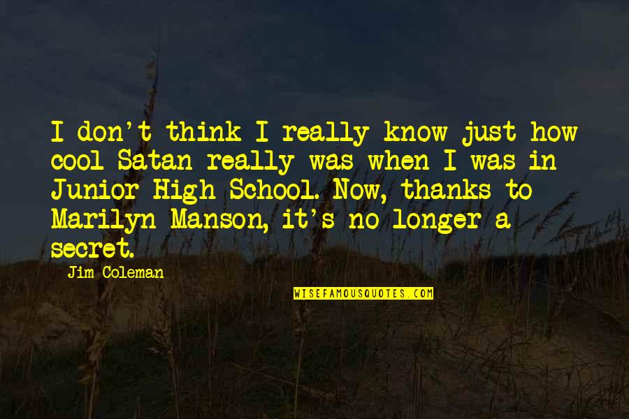 When They Think You Don't Know Quotes By Jim Coleman: I don't think I really know just how