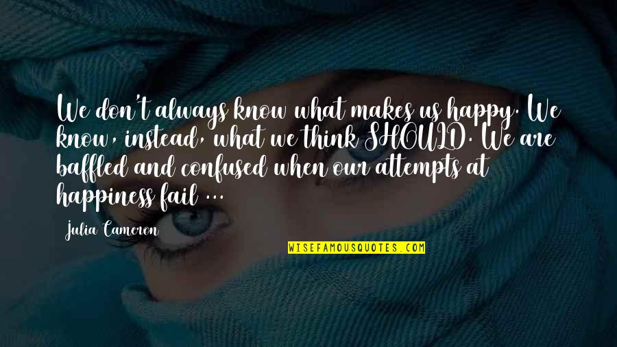 When They Think You Don't Know Quotes By Julia Cameron: We don't always know what makes us happy.