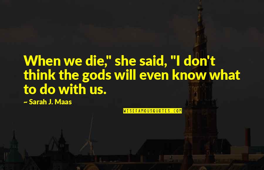 When They Think You Don't Know Quotes By Sarah J. Maas: When we die," she said, "I don't think