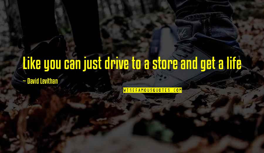When Things Are Out Of Your Control Quotes By David Levithan: Like you can just drive to a store When Things Are Out Of Your Control Quotes By David Levithan: Like you can just drive to a store