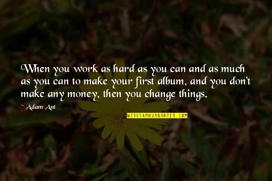 When Things Change Quotes By Adam Ant: When you work as hard as you can