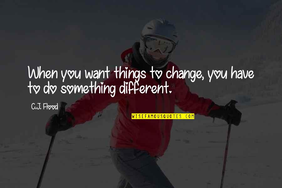 When Things Change Quotes By C.J. Flood: When you want things to change, you have