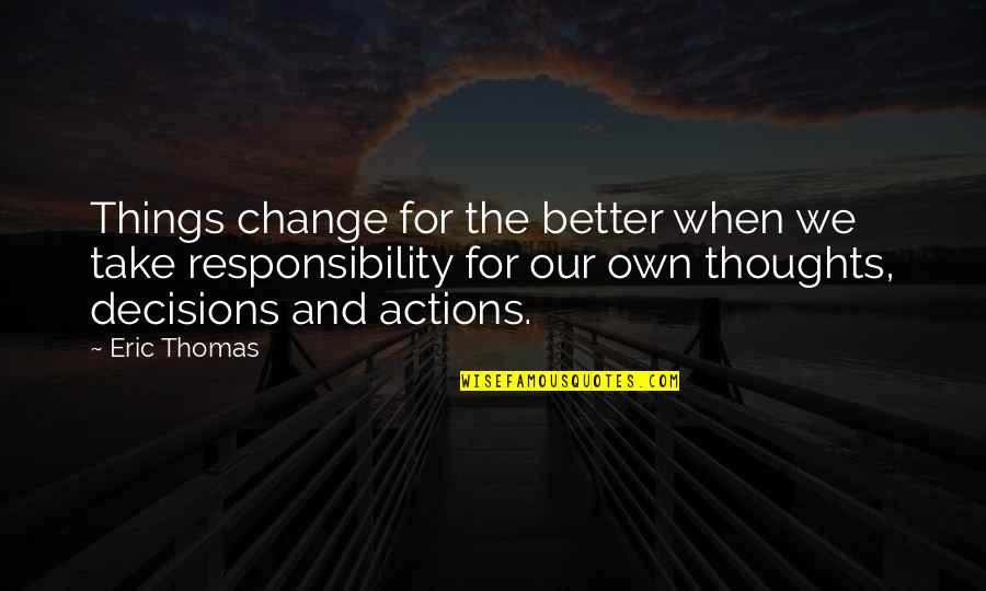 When Things Change Quotes By Eric Thomas: Things change for the better when we take