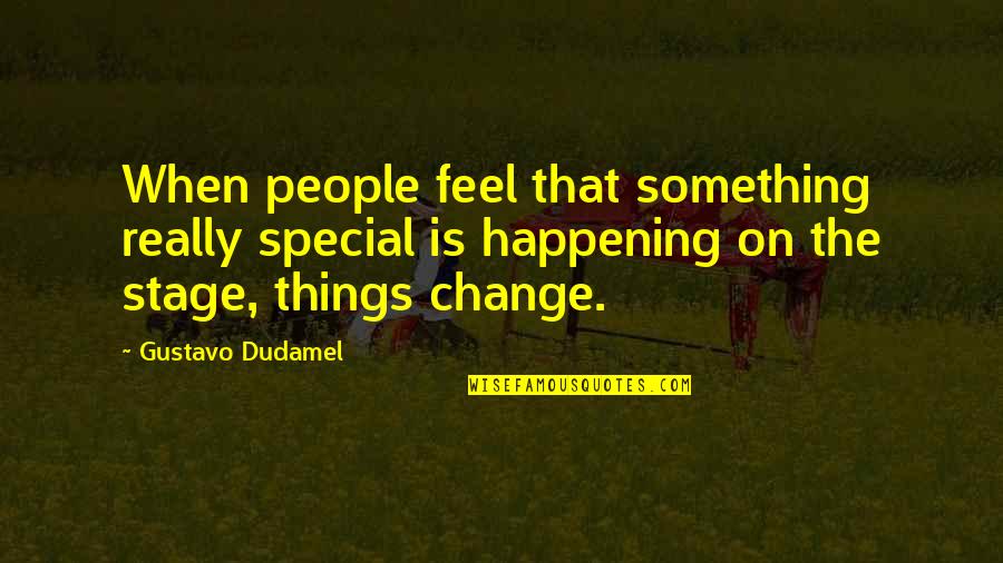 When Things Change Quotes By Gustavo Dudamel: When people feel that something really special is