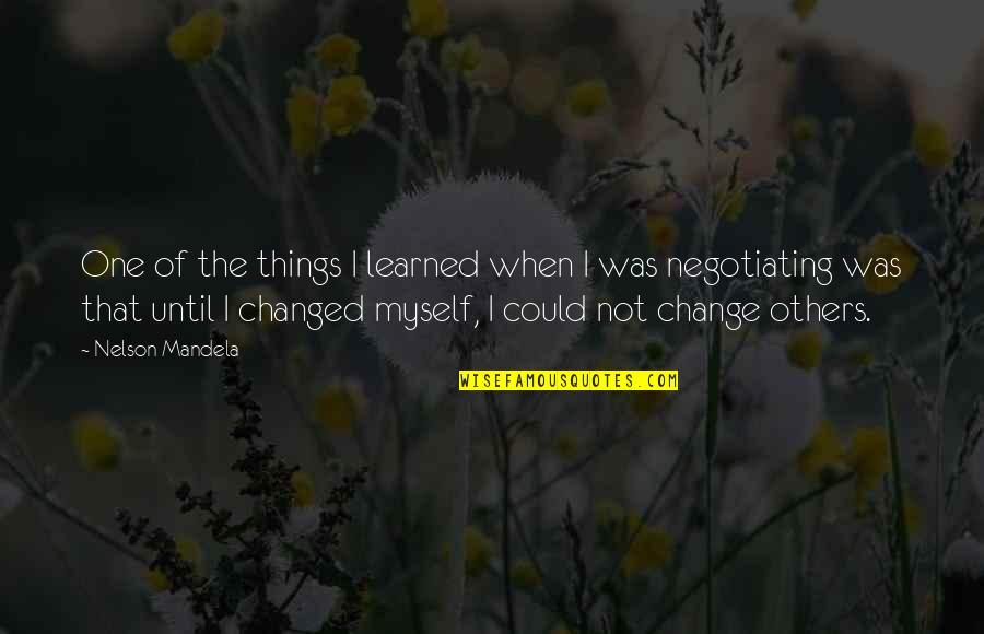 When Things Change Quotes By Nelson Mandela: One of the things I learned when I