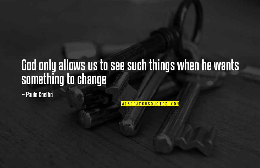 When Things Change Quotes By Paulo Coelho: God only allows us to see such things