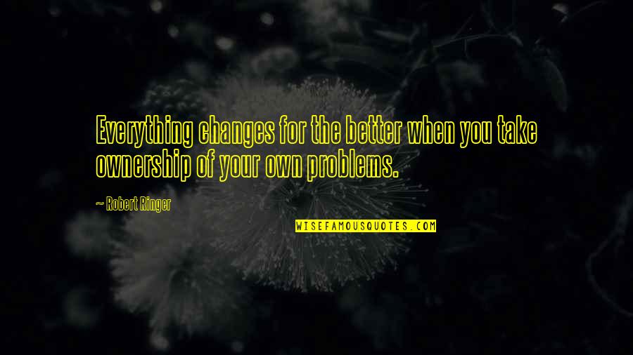 When Things Change Quotes By Robert Ringer: Everything changes for the better when you take