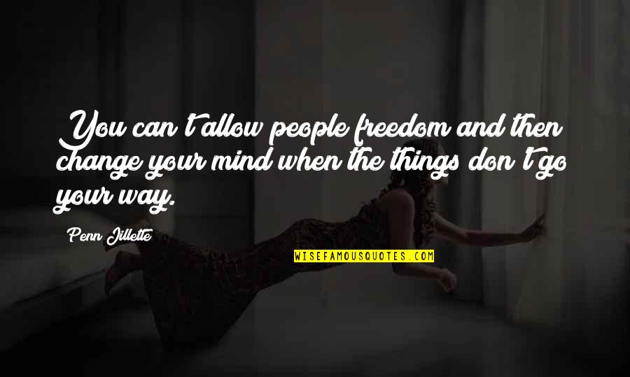 When Things Don Go Your Way Quotes By Penn Jillette: You can't allow people freedom and then change