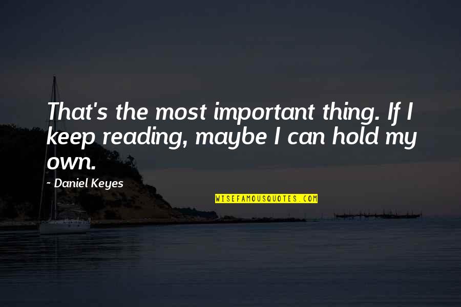 When Things Don't Add Up Quotes By Daniel Keyes: That's the most important thing. If I keep