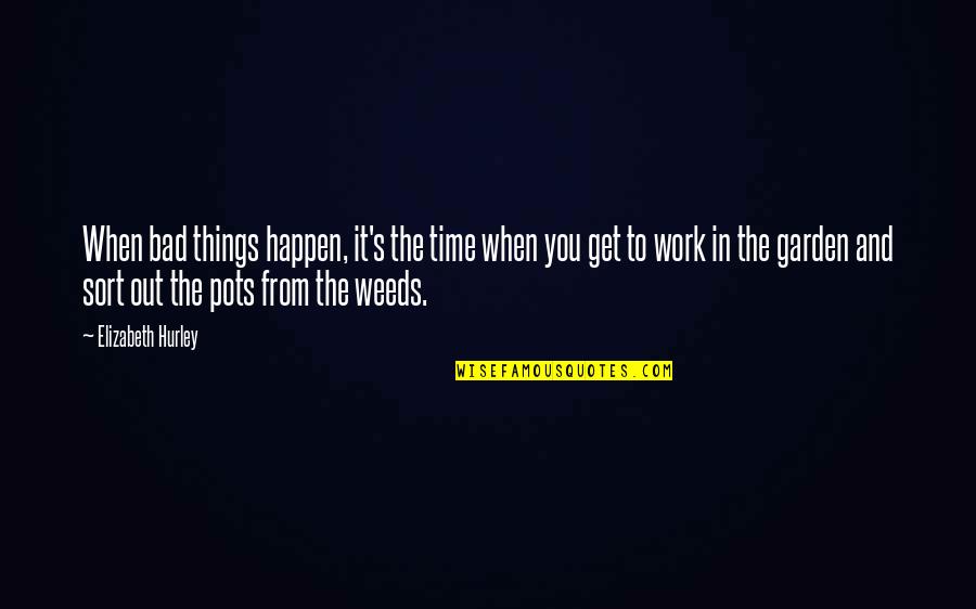 When Things Get Bad Quotes By Elizabeth Hurley: When bad things happen, it's the time when