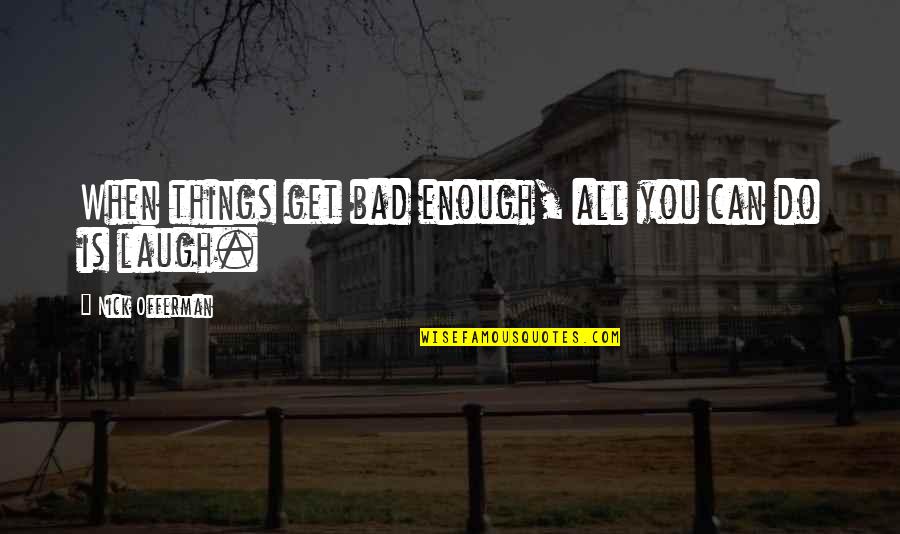 When Things Get Bad Quotes By Nick Offerman: When things get bad enough, all you can