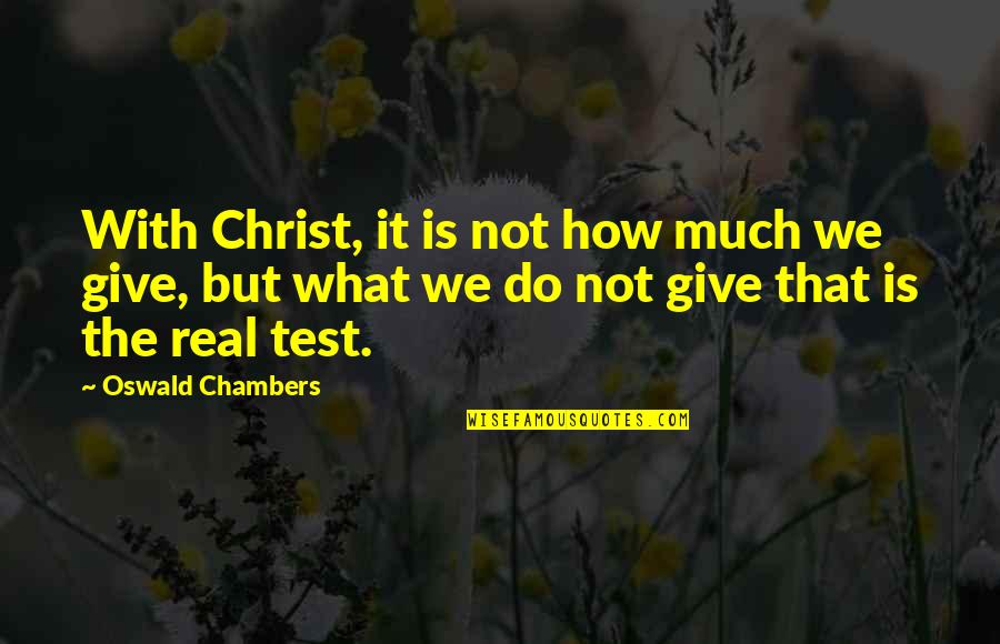 When Things Get Hard Quotes By Oswald Chambers: With Christ, it is not how much we