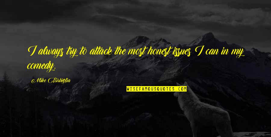 When Things Get Tough Quotes By Mike Birbiglia: I always try to attack the most honest When Things Get Tough Quotes By Mike Birbiglia: I always try to attack the most honest