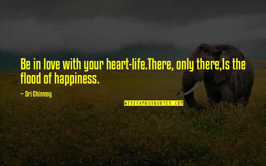 When Things Seem Hopeless Quotes By Sri Chinmoy: Be in love with your heart-life.There, only there,Is