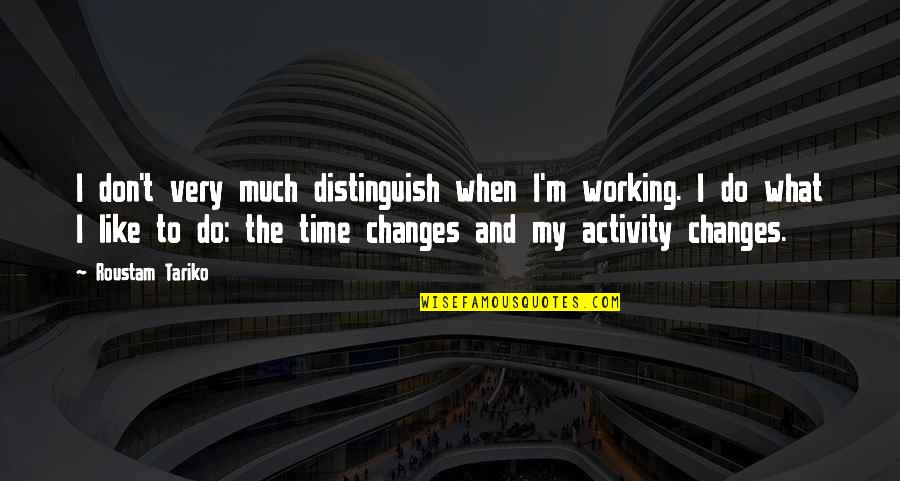 When Time Changes Quotes By Roustam Tariko: I don't very much distinguish when I'm working.