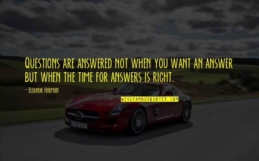 When Time Is Right Quotes By Eleanor Herman: Questions are answered not when you want an