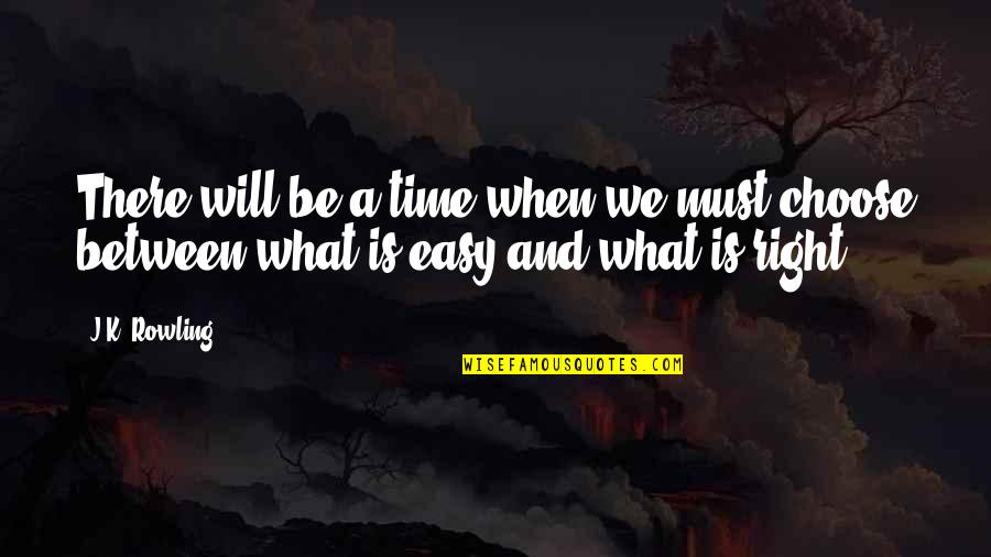 When Time Is Right Quotes By J.K. Rowling: There will be a time when we must