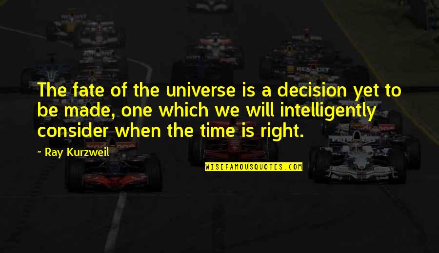 When Time Is Right Quotes By Ray Kurzweil: The fate of the universe is a decision