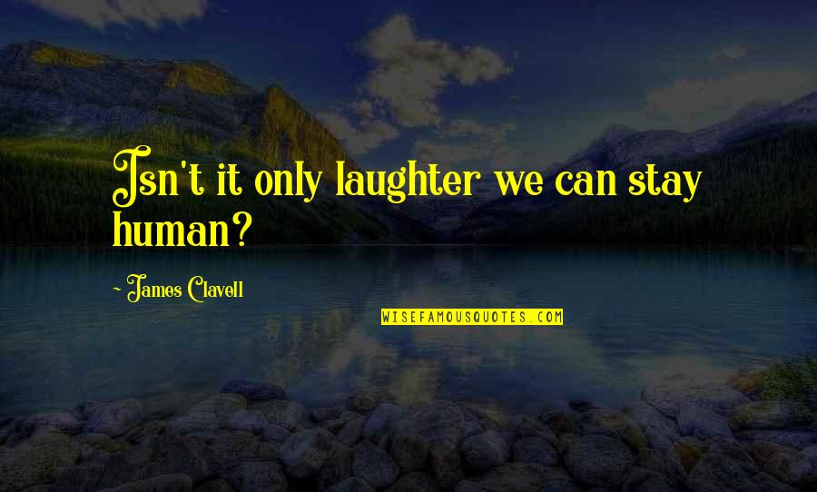 When Time Is Tough Quotes By James Clavell: Isn't it only laughter we can stay human?
