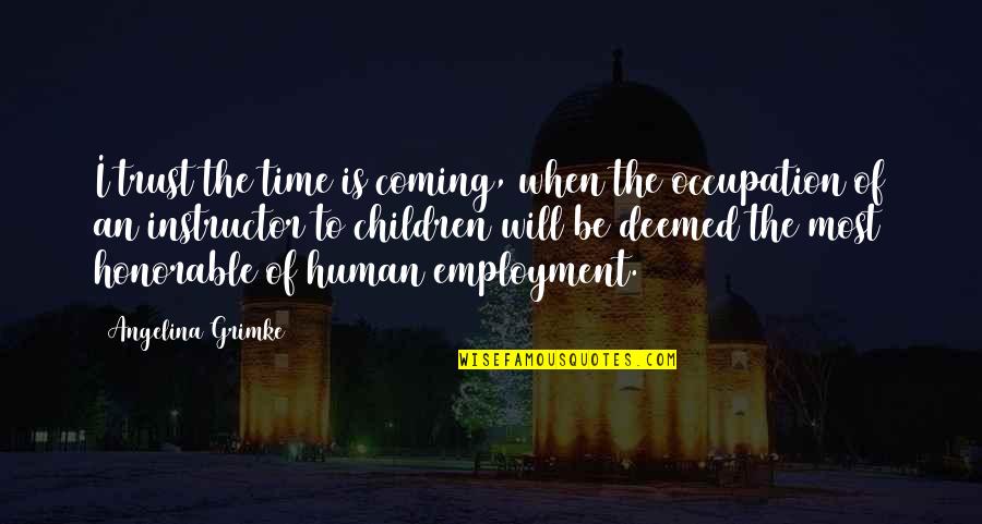 When Time Quotes By Angelina Grimke: I trust the time is coming, when the