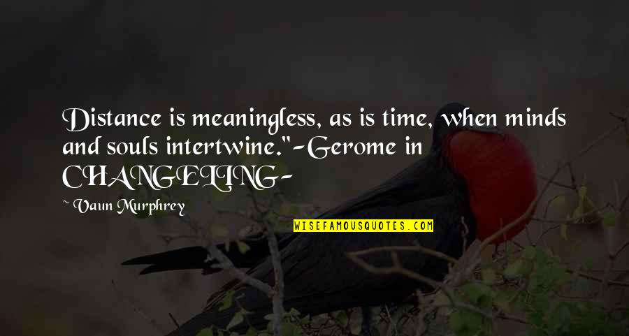 When Time Quotes By Vaun Murphrey: Distance is meaningless, as is time, when minds