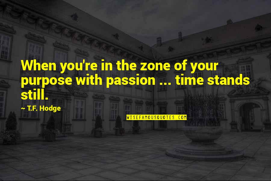 When Time Stands Still Quotes By T.F. Hodge: When you're in the zone of your purpose