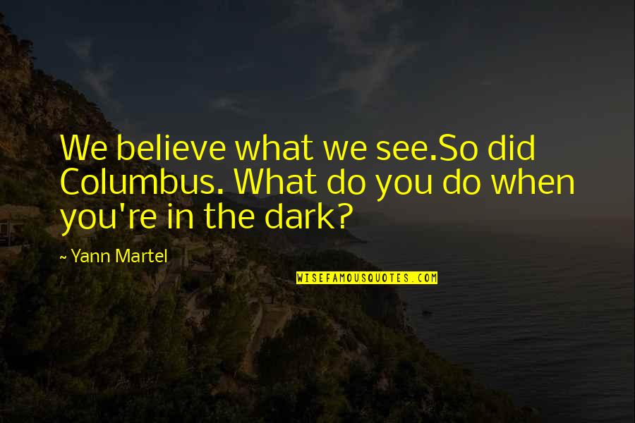 When Time Stands Still Quotes By Yann Martel: We believe what we see.So did Columbus. What