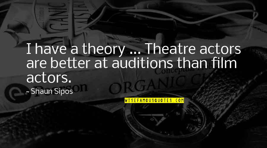 When Times Are Difficult Quotes By Shaun Sipos: I have a theory ... Theatre actors are