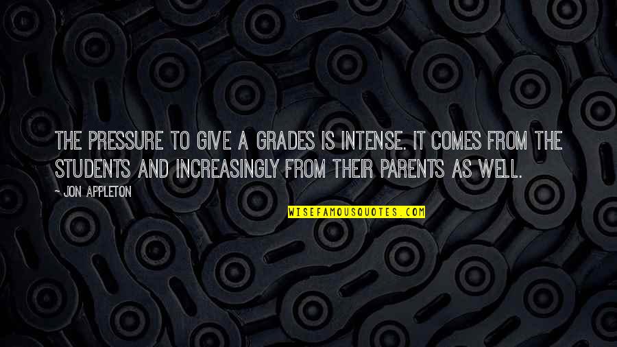 When Times Are Sad Quotes By Jon Appleton: The pressure to give A grades is intense.