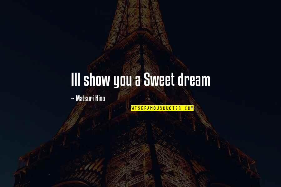 When Times Are Sad Quotes By Matsuri Hino: Ill show you a Sweet dream