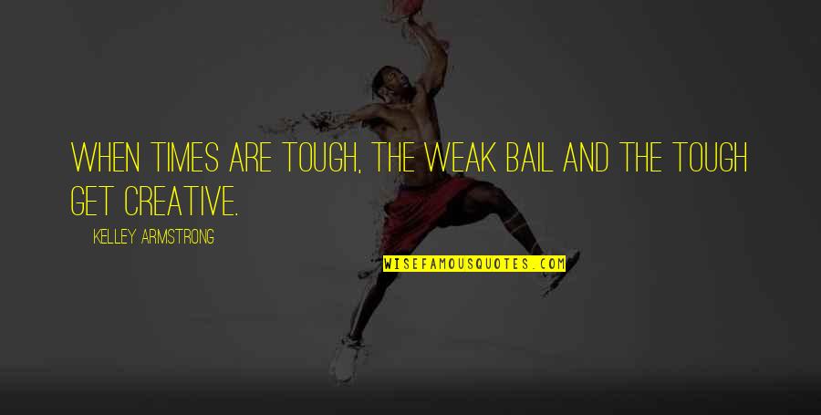 When Times Are Tough Quotes By Kelley Armstrong: When times are tough, the weak bail and