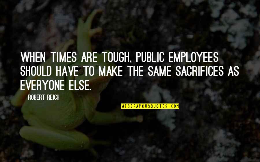 When Times Are Tough Quotes By Robert Reich: When times are tough, public employees should have