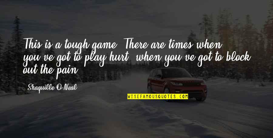 When Times Are Tough Quotes By Shaquille O'Neal: This is a tough game. There are times