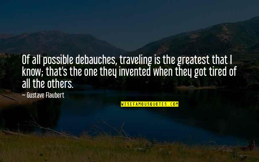 When Tired Quotes By Gustave Flaubert: Of all possible debauches, traveling is the greatest