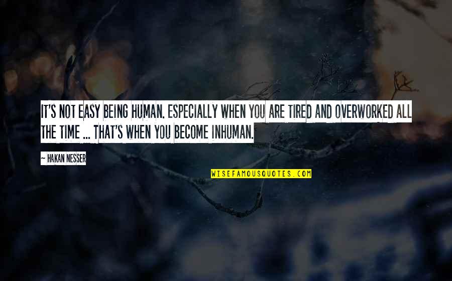 When Tired Quotes By Hakan Nesser: It's not easy being human. Especially when you