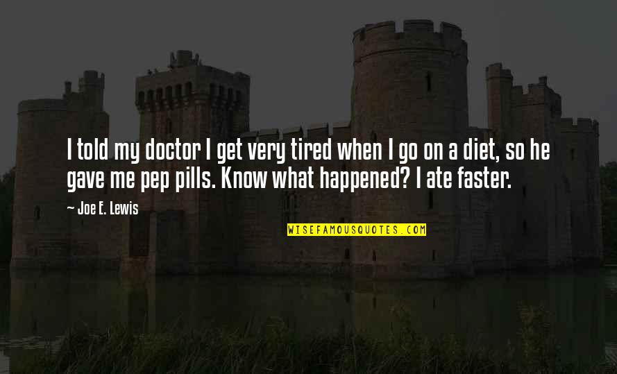 When Tired Quotes By Joe E. Lewis: I told my doctor I get very tired