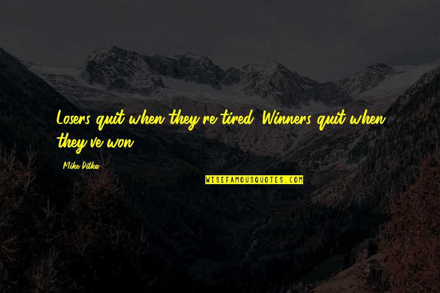 When Tired Quotes By Mike Ditka: Losers quit when they're tired. Winners quit when