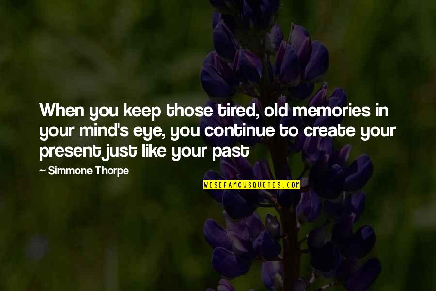 When Tired Quotes By Simmone Thorpe: When you keep those tired, old memories in