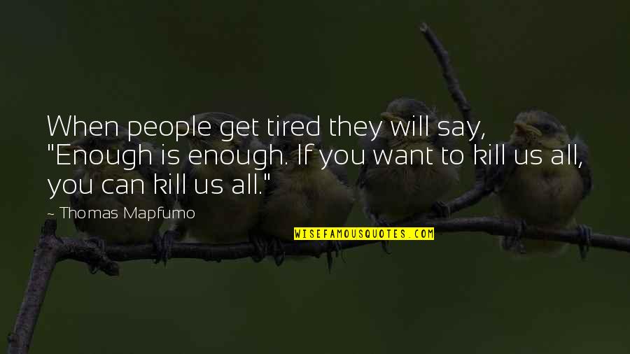 When Tired Quotes By Thomas Mapfumo: When people get tired they will say, "Enough