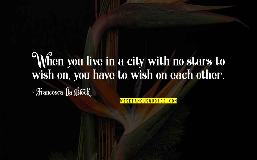 When To Block A Quotes By Francesca Lia Block: When you live in a city with no When To Block A Quotes By Francesca Lia Block: When you live in a city with no