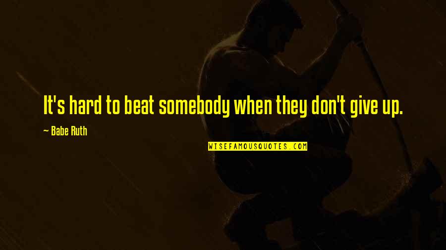When To Give Up Quotes By Babe Ruth: It's hard to beat somebody when they don't