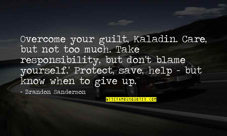 When To Give Up Quotes By Brandon Sanderson: Overcome your guilt, Kaladin. Care, but not too