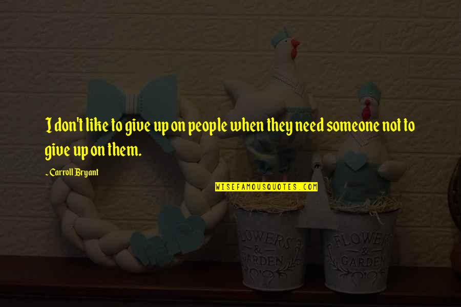 When To Give Up Quotes By Carroll Bryant: I don't like to give up on people