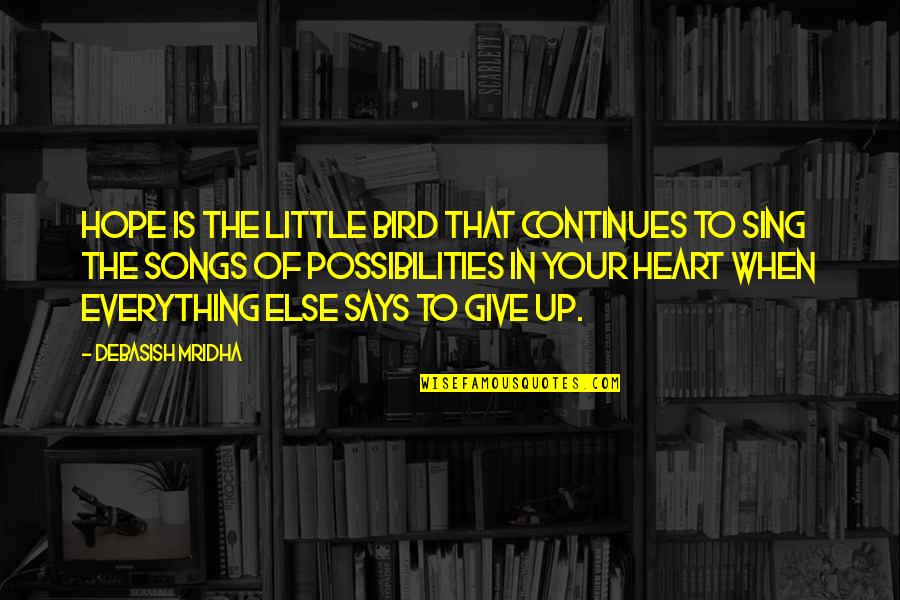When To Give Up Quotes By Debasish Mridha: Hope is the little bird that continues to