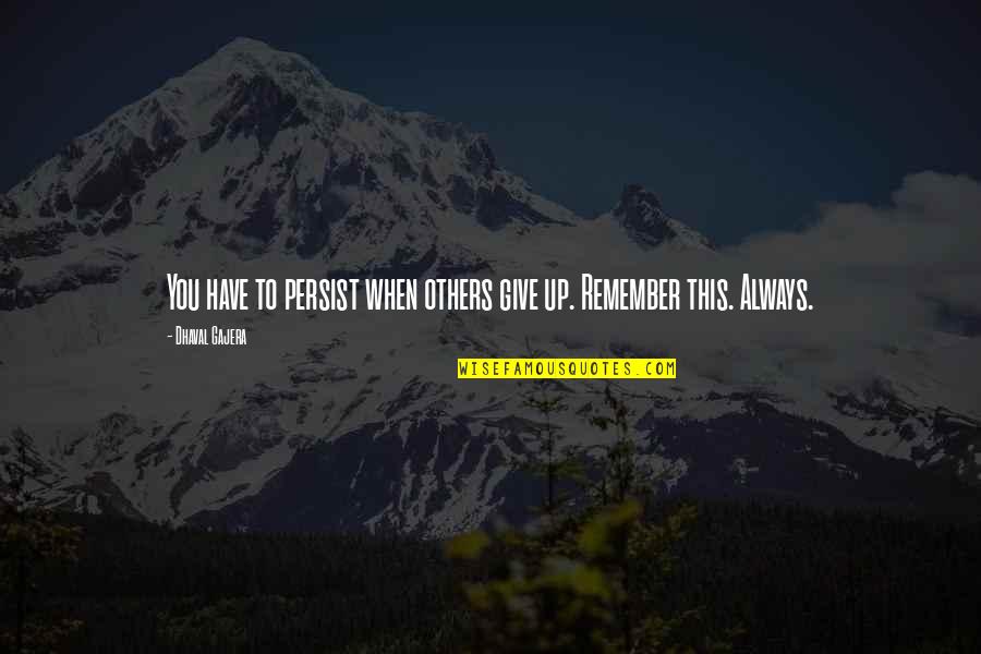 When To Give Up Quotes By Dhaval Gajera: You have to persist when others give up.